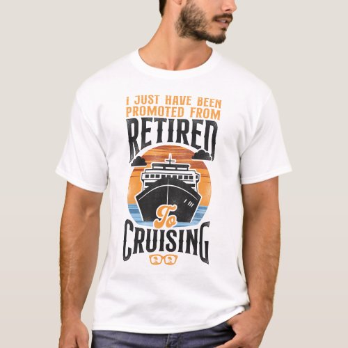 Cruise I Just Have Been Promoted From Retired To T_Shirt