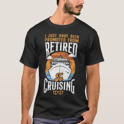 Cruise I Just Have Been Promoted From Retired To T_Shirt