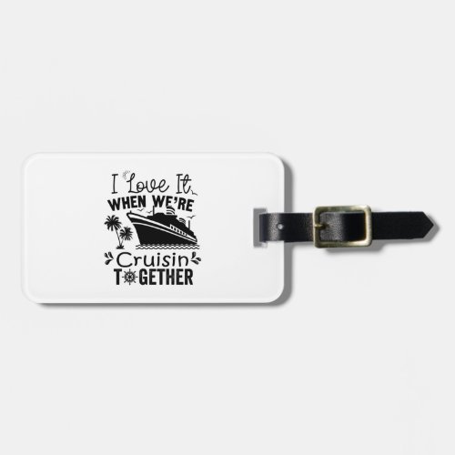 cruise i love it when were cruisin together boat luggage tag