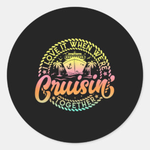 Cruise I Love It When Were Cruisin Together Couple Classic Round Sticker