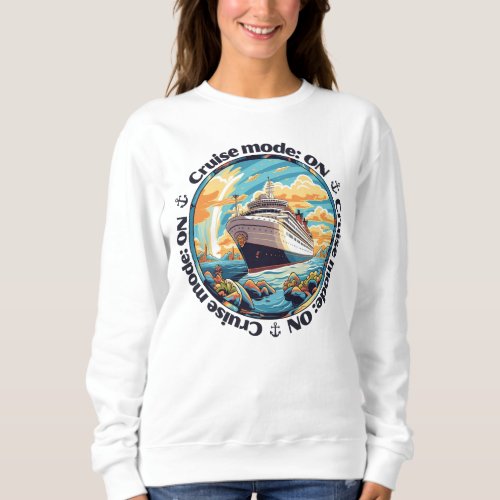 Cruise Mode On Ship Vacation  Invitation Sweatshirt