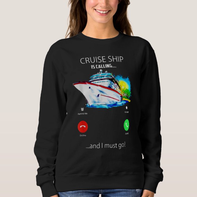 Cruise Ship Is Calling And I Must Go Cruising Sweatshirt (Front)