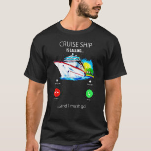Cruise Ship Is Calling And I Must Go Cruising T-Shirt