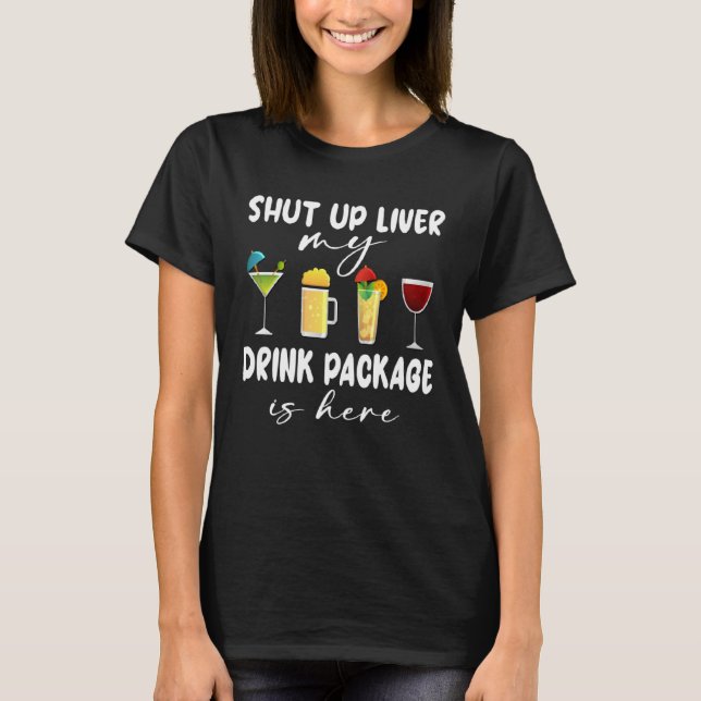 Cruise Ship Shut Up Liver Drink Package Here Cruis T-Shirt (Front)