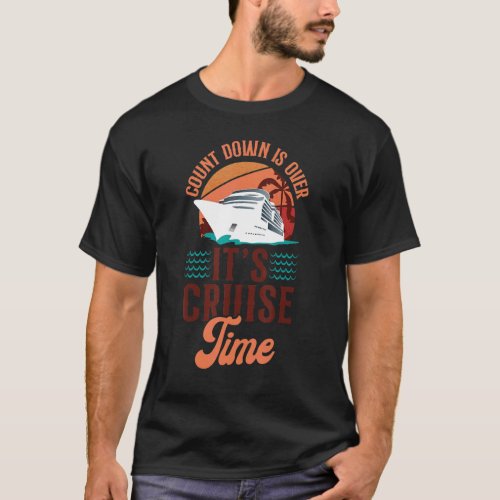Cruise Ship Vacation Count Down Is Over Its Cruis T_Shirt