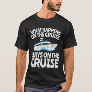 Cruise Ship Vacation What Happens on the Cruise T-Shirt