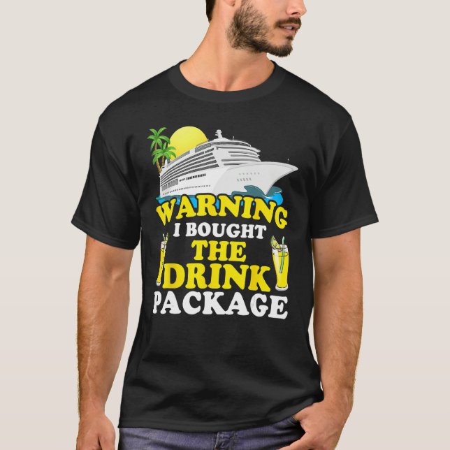 Cruise Ship Warning I Bought The Drink Package Fun T-Shirt (Front)