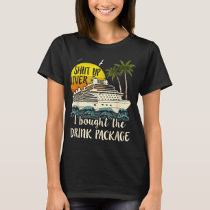 Cruise Shut Up Liver I Bought The Drink Package T-Shirt