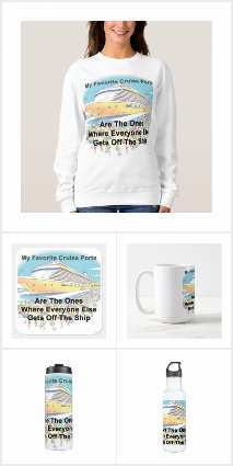 CLICK THE IMAGES to see T-Shirts, Mugs, Stickers, and other Merchandise pertaining to Traveling by Cruise Ship