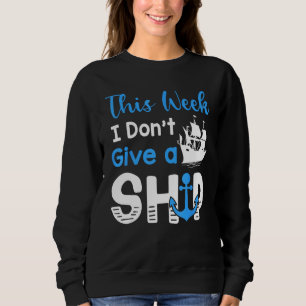 Cruise Trip Vacation This Week I Don t Give A Ship Sweatshirt