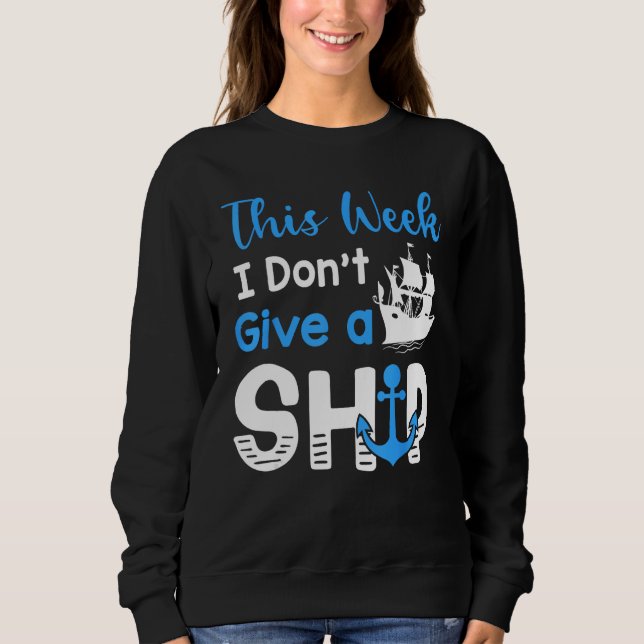 Cruise Trip Vacation This Week I Don t Give A Ship Sweatshirt (Front)
