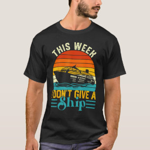 Cruise Trip Vacation This Week I Don t Give A Ship T-Shirt