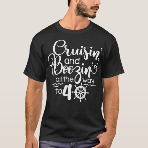 Cruisin  Boozin All The Way To 40 Cruise 40th Bir T_Shirt