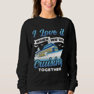 Cruising Boat I love it when we re Cruising Cruise Sweatshirt