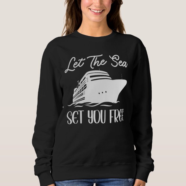 Cruising Cruise Ship Let The Sea Set You Free Sweatshirt (Front)