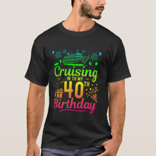 Cruising Into My 40 Year Old Birthday 40th Cruise  T-Shirt