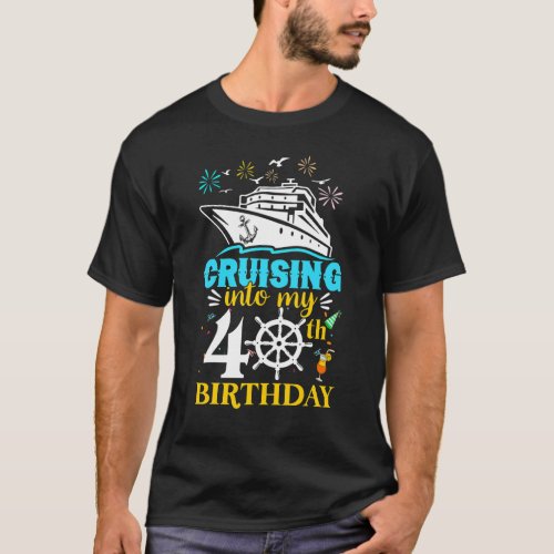 Cruising Into My 40th Birthday 40 Year Old Cruise  T_Shirt