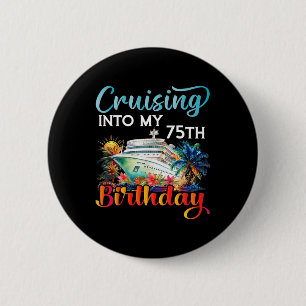 Cruising Into My 75th Birthday Cruise Birthday Tri Button