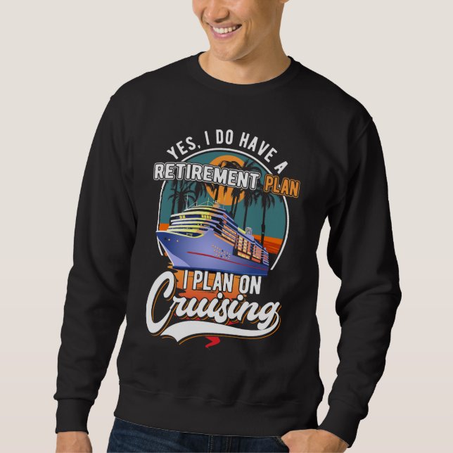 Cruising Retirement Plan Funny Cruise Ship Retired Sweatshirt (Front)