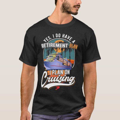 Cruising Retirement Plan Funny Cruise Ship Retired T_Shirt