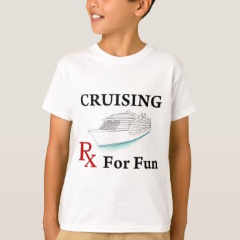 Cruising... Rx For Fun T-shirt by addictedtocruises at Zazzle