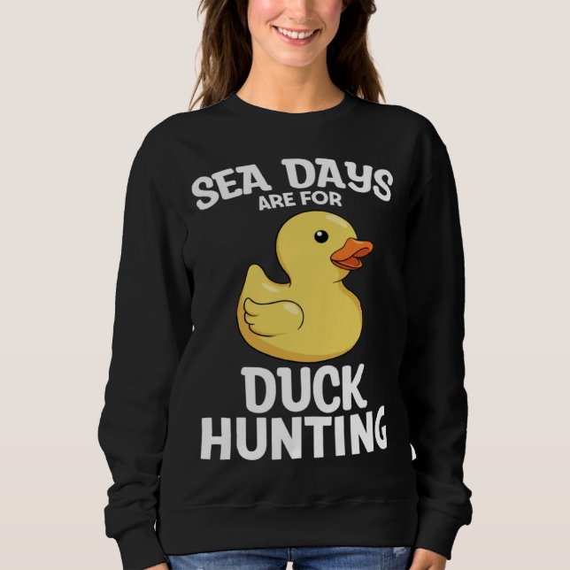 Cruising Sea Days Are For Duck Hunting Rubber Duck Sweatshirt (Front)