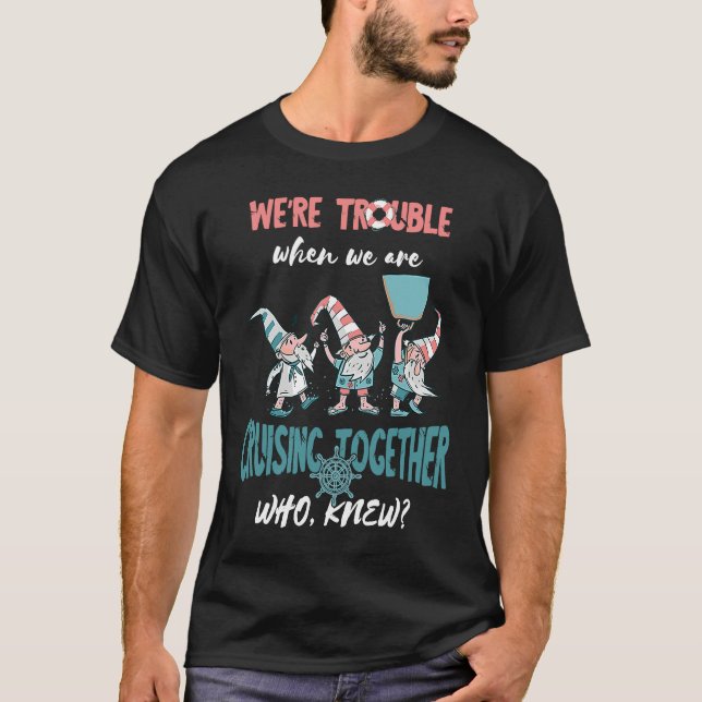 Cruising Vacation Gnome On Trouble Cruiser Cruisin T-Shirt (Front)