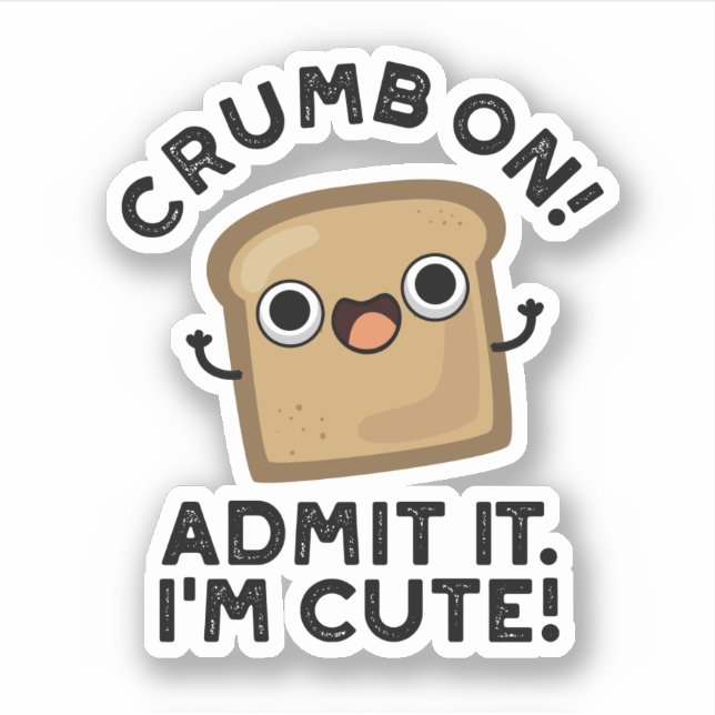 Crumb On Admit It I'm Funny Bread Pun  Sticker (Front)