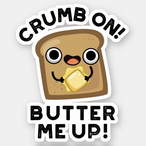 Crumb On Butter Me Up Funny Bread Pun Sticker