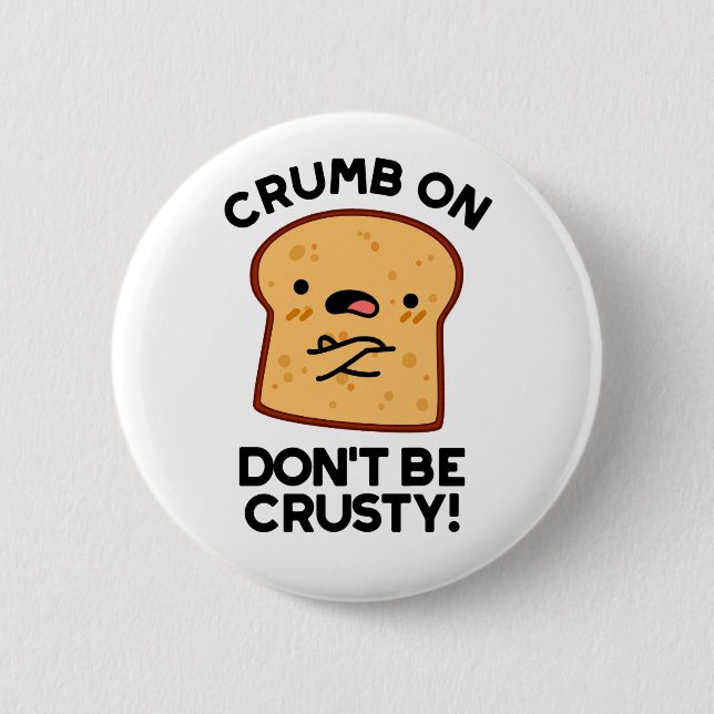 Crumb On Don't Be Crusty Funny Bread Pun  Button (Front)