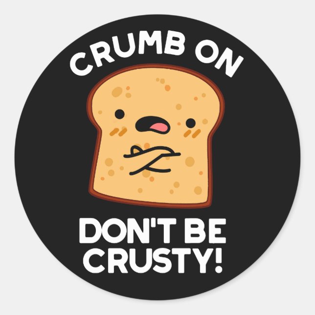 Crumb On Don't Be Crusty Funny Bread Pun Dark BG Classic Round Sticker (Front)