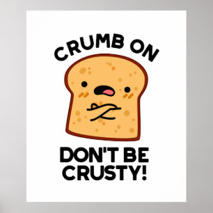 Crumb On Don't Be Crusty Funny Bread Pun  Poster
