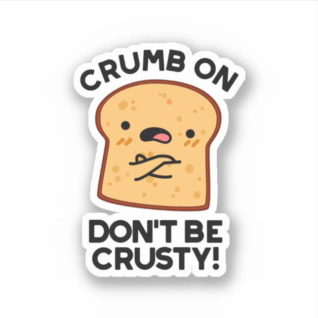 Crumb On Don't Be Crusty Funny Bread Pun  Sticker (Front)