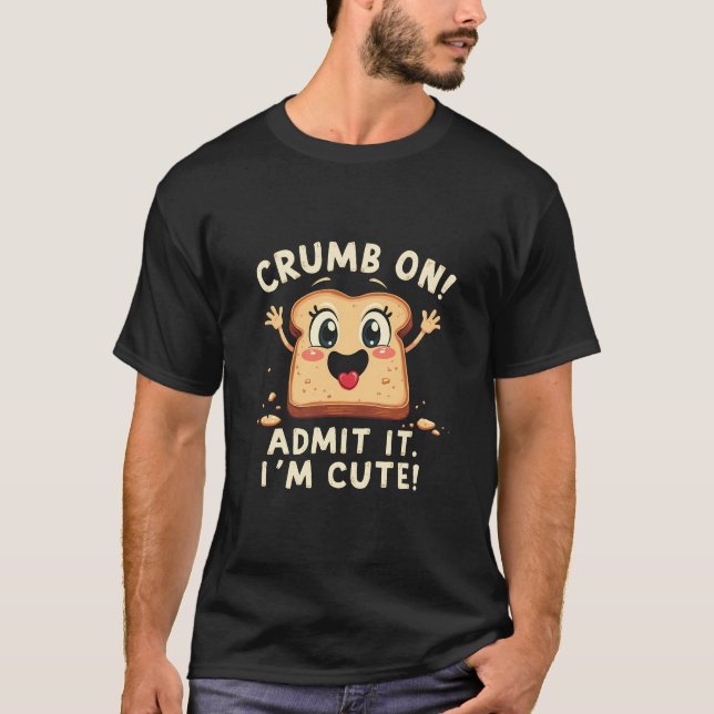 Crumbs on Admit it I'm Cute Food Funny  T-Shirt (Front)