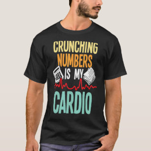 Crunching Numbers Is My Cardio Accountant Auditor T-Shirt