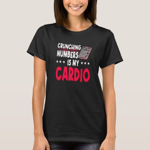Crunching Numbers Is My Cardio Accountant Auditor  T_Shirt