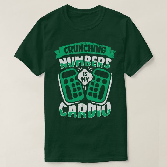 Crunching Numbers Is My Cardio Accountant Cpa Gift T-Shirt (Design Front)