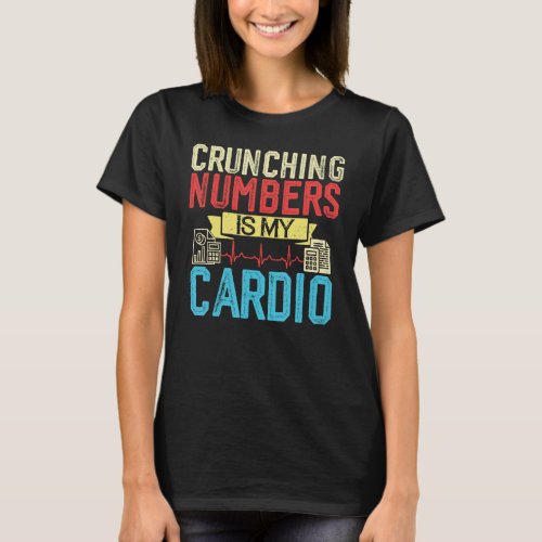 Crunching Numbers Is My Cardio  Accountant  CPA T_Shirt