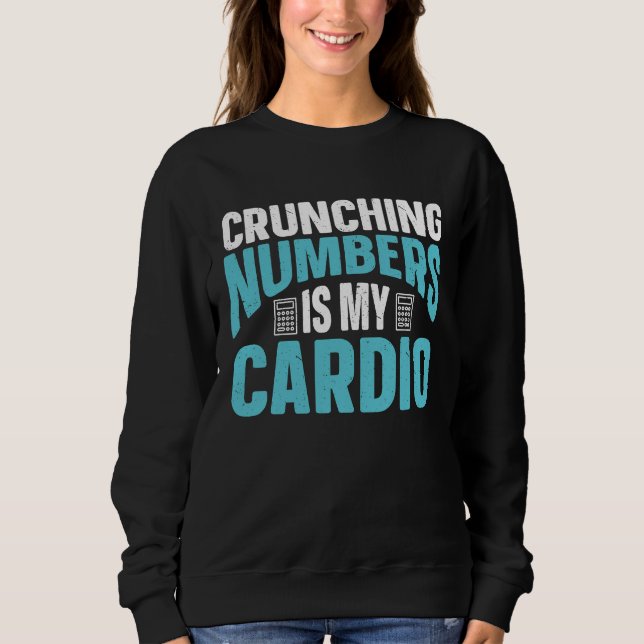 Crunching Numbers Is My Cardio Accounting Income T Sweatshirt (Front)