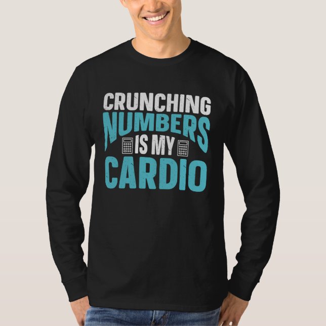 Crunching Numbers Is My Cardio Accounting Income T T-Shirt (Front)