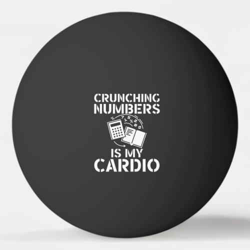Crunching numbers is my cardio funny CPA accountan Ping Pong Ball