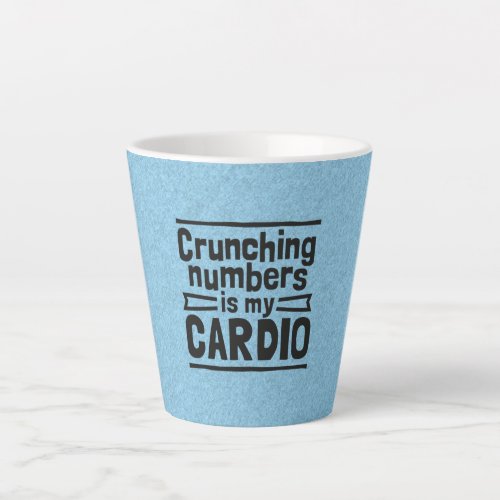 Crunching Numbers Is My Cardio Latte Mug