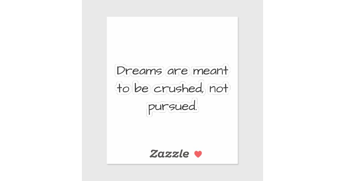 "Crushed Dreams" Demotivational Sticker Zazzle