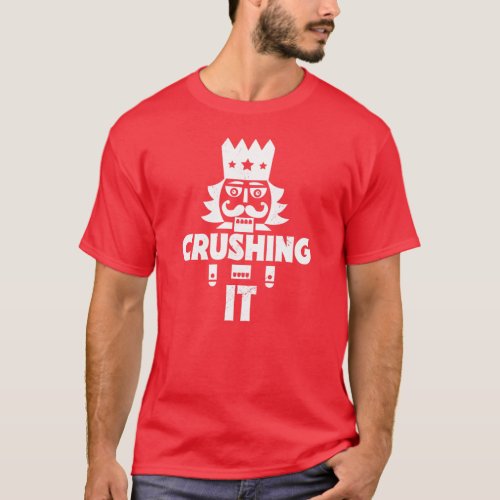 Crushing It  Funny Christmas Nutcracker T_Shirt