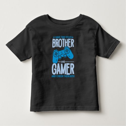 Crushing Two Titles Brother and Gamer Toddler T_shirt