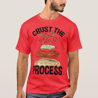 Crust The Process, Pizza Maker Pizzaiolo T-Shirt