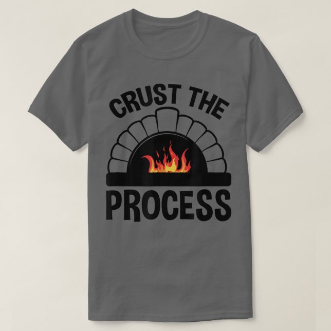 Crust The Process, Pizzaiolo Pizza Lover  T-Shirt (Design Front)