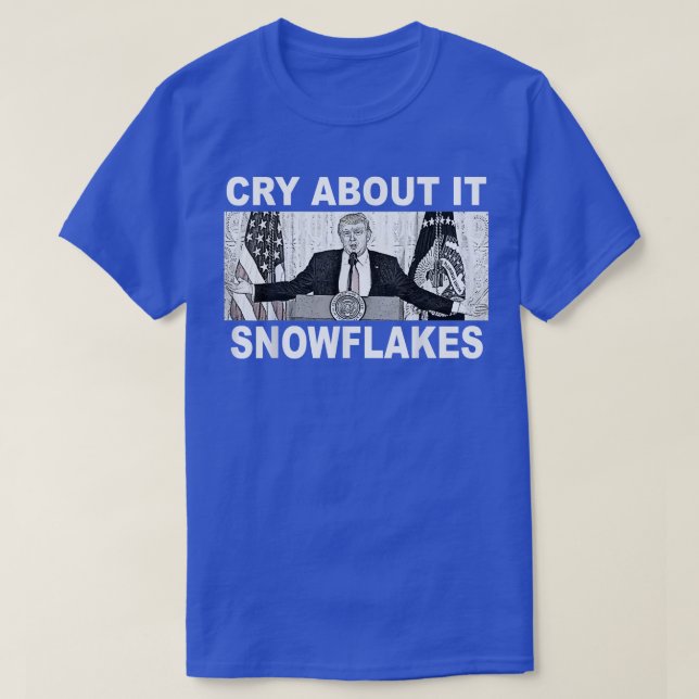 Cry About It Snowflakes Donald Trump  T-Shirt (Design Front)