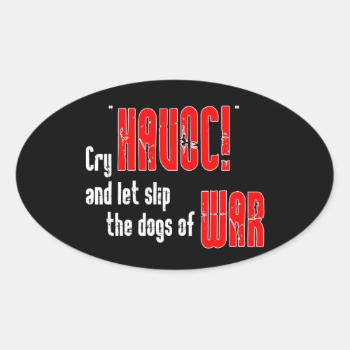 Cry Havoc and Let Slip the Dogs of War Oval Sticker