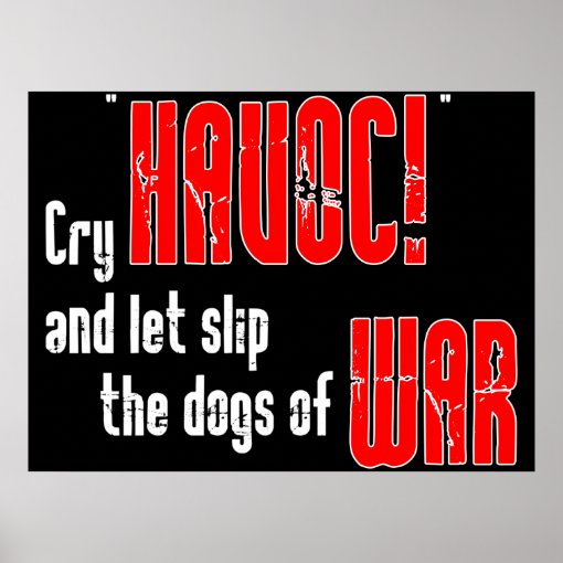 Cry "Havoc!" and Let Slip the Dogs of War Poster Zazzle
